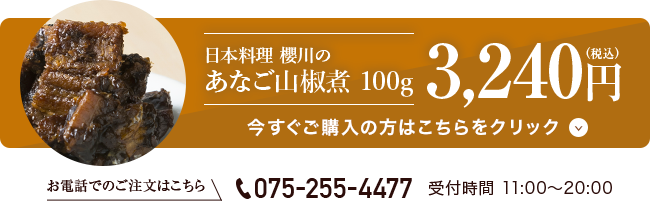 日本料理 櫻川の あなご山椒煮 120g 3,240円(税込)　今すぐご購入の方はこちらをクリック お電話でのご注文はこちら TEL 075-255-4477 受付時間 11:00〜20:00