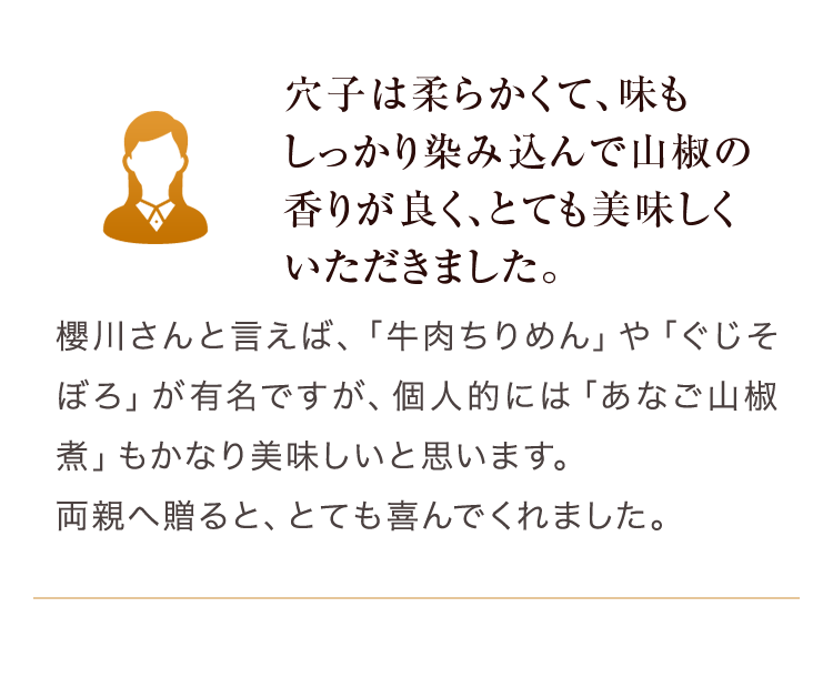 穴子は柔らかくて、味もしっかり染み込んで山椒の香りが良く、とても美味しくいただきました。 櫻川さんと言えば、「牛肉ちりめん」や「ぐじそぼろ」が有名ですが、個人的には「あなご山椒煮」もかなり美味しいと思います。両親へ贈ると、とても喜んでくれました。